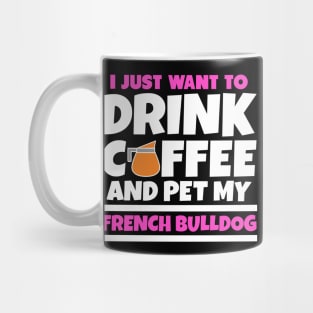 I just want to drink coffee and pet my french bulldog Mug